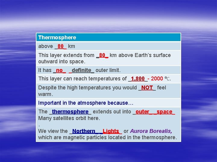 Thermosphere above _80_ km This layer extends from _80_ km above Earth’s surface outward