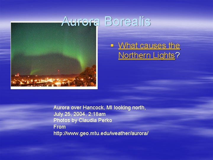 Aurora Borealis § What causes the Northern Lights? Aurora over Hancock, MI looking north,