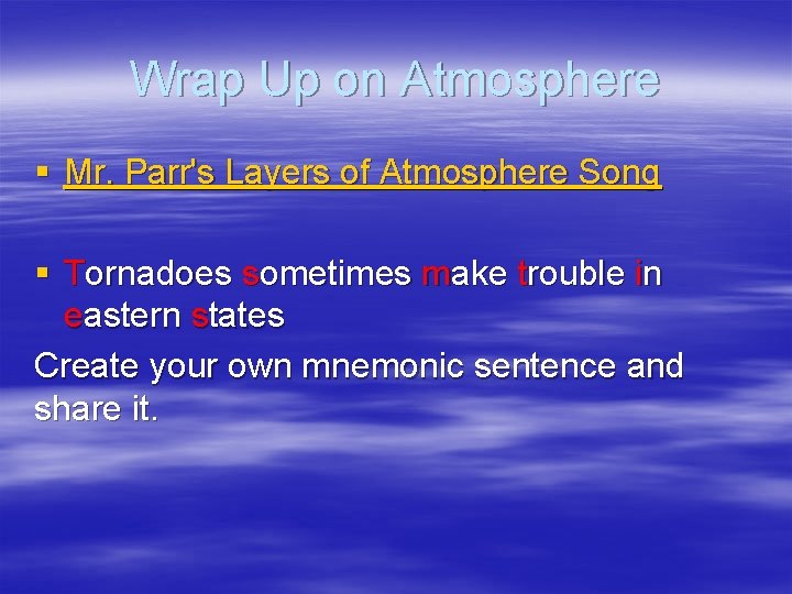Wrap Up on Atmosphere § Mr. Parr's Layers of Atmosphere Song § Tornadoes sometimes