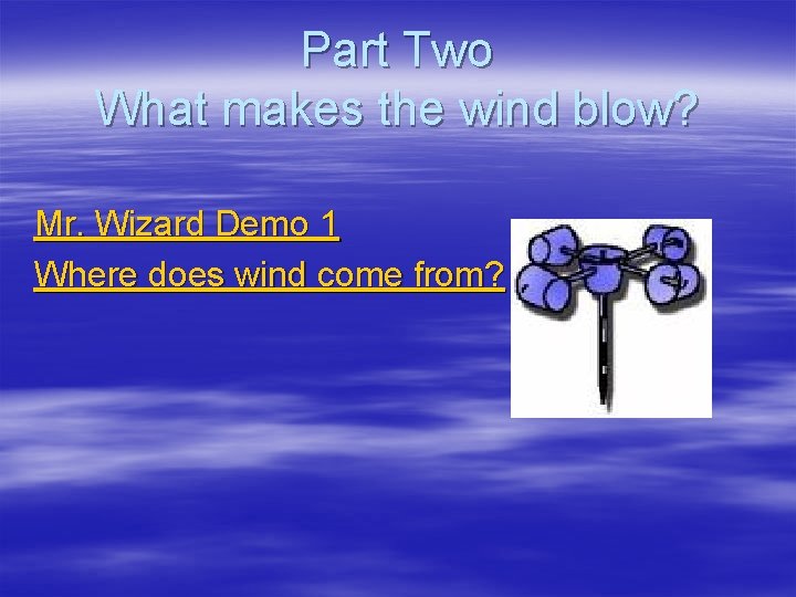 Part Two What makes the wind blow? Mr. Wizard Demo 1 Where does wind