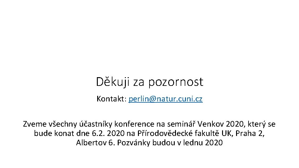 Děkuji za pozornost Kontakt: perlin@natur. cuni. cz Zveme všechny účastníky konference na seminář Venkov
