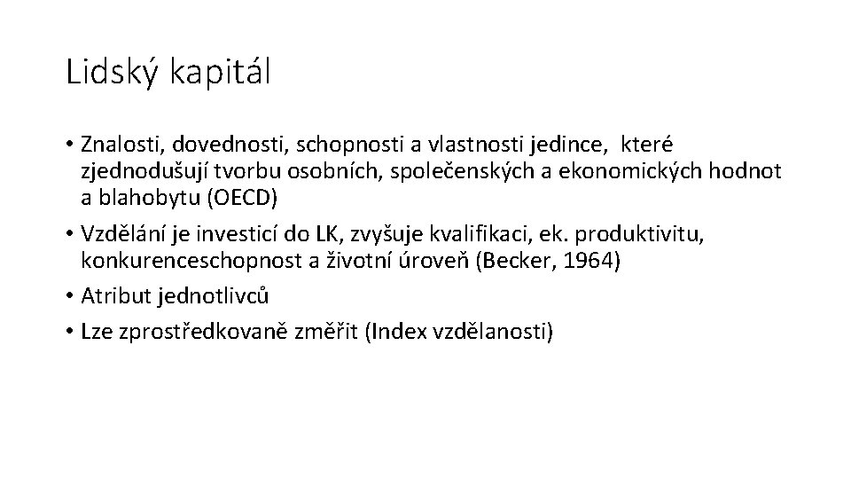 Lidský kapitál • Znalosti, dovednosti, schopnosti a vlastnosti jedince, které zjednodušují tvorbu osobních, společenských