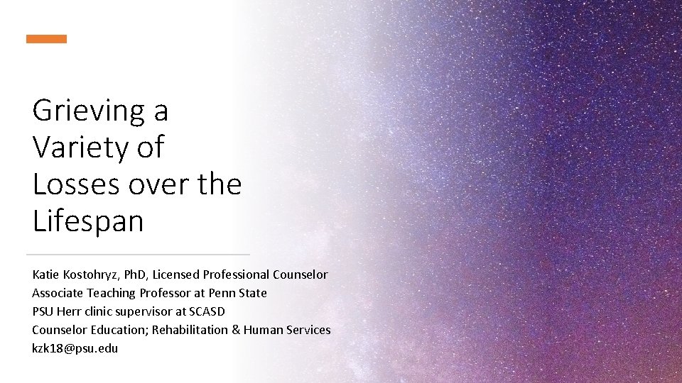 Grieving a Variety of Losses over the Lifespan Katie Kostohryz, Ph. D, Licensed Professional