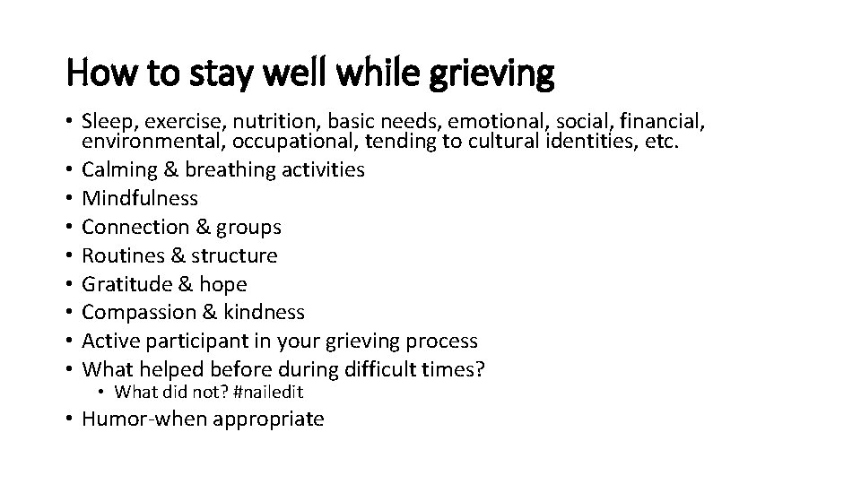 How to stay well while grieving • Sleep, exercise, nutrition, basic needs, emotional, social,