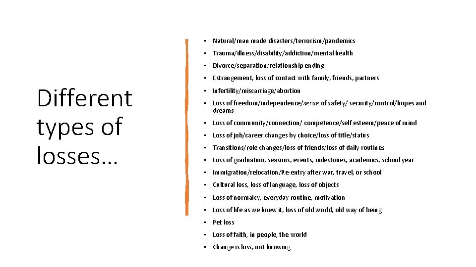  • Natural/man made disasters/terrorism/pandemics • Trauma/illness/disability/addiction/mental health • Divorce/separation/relationship ending Different types of