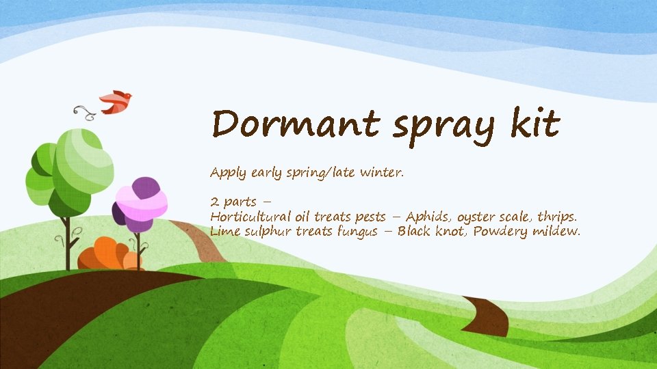 Dormant spray kit Apply early spring/late winter. 2 parts – Horticultural oil treats pests Dormant spray kit Apply early spring/late winter. 2 parts – Horticultural oil treats pests
