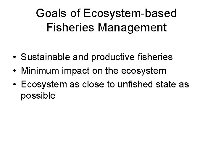 Goals of Ecosystem-based Fisheries Management • Sustainable and productive fisheries • Minimum impact on