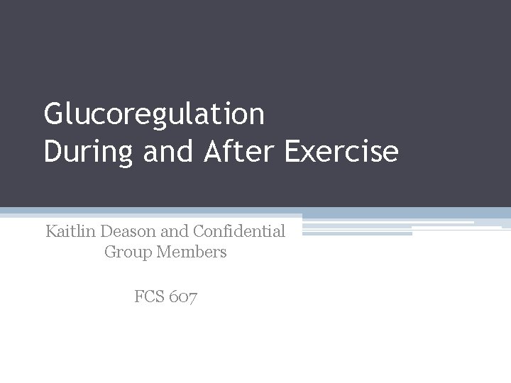 Glucoregulation During and After Exercise Kaitlin Deason and Confidential Group Members FCS 607 