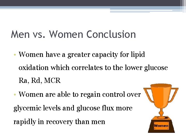 Men vs. Women Conclusion • Women have a greater capacity for lipid oxidation which
