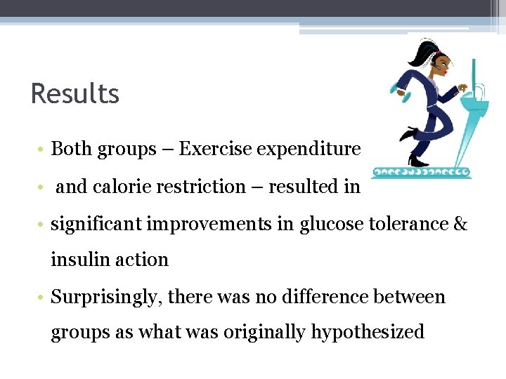 Results • Both groups – Exercise expenditure • and calorie restriction – resulted in