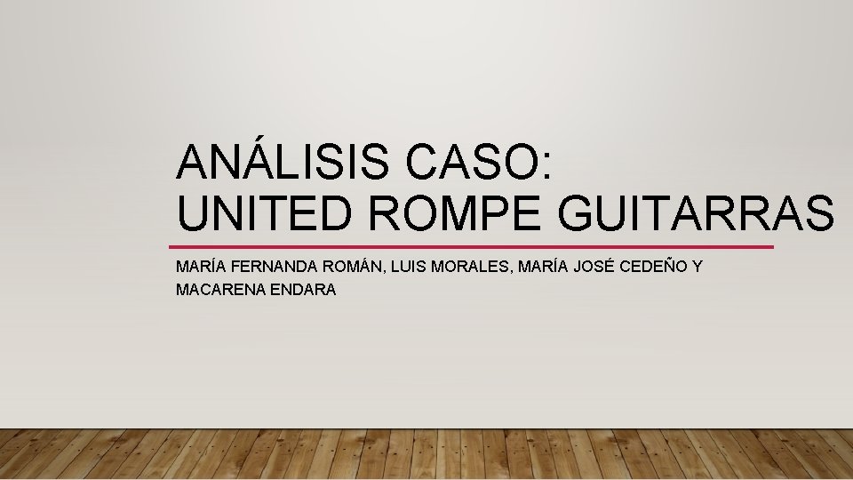 ANÁLISIS CASO: UNITED ROMPE GUITARRAS MARÍA FERNANDA ROMÁN, LUIS MORALES, MARÍA JOSÉ CEDEÑO Y ANÁLISIS CASO: UNITED ROMPE GUITARRAS MARÍA FERNANDA ROMÁN, LUIS MORALES, MARÍA JOSÉ CEDEÑO Y