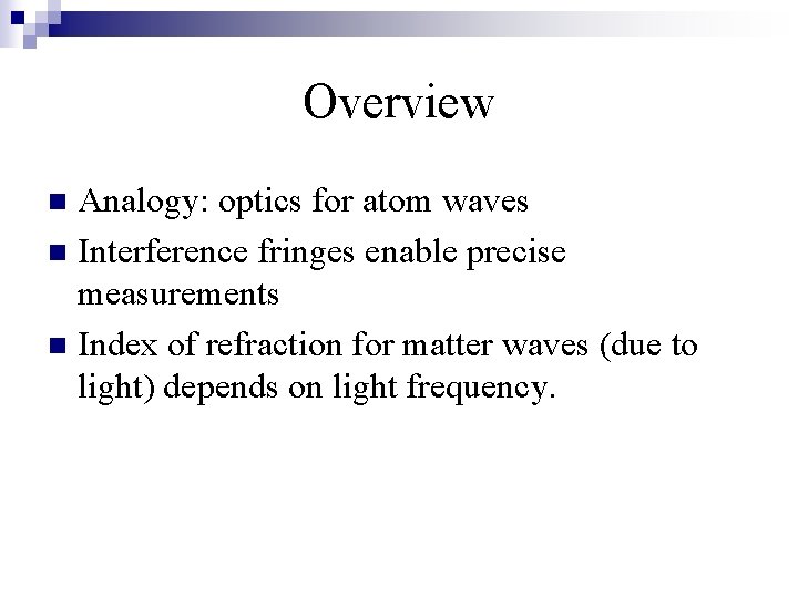 Overview Analogy: optics for atom waves n Interference fringes enable precise measurements n Index Overview Analogy: optics for atom waves n Interference fringes enable precise measurements n Index