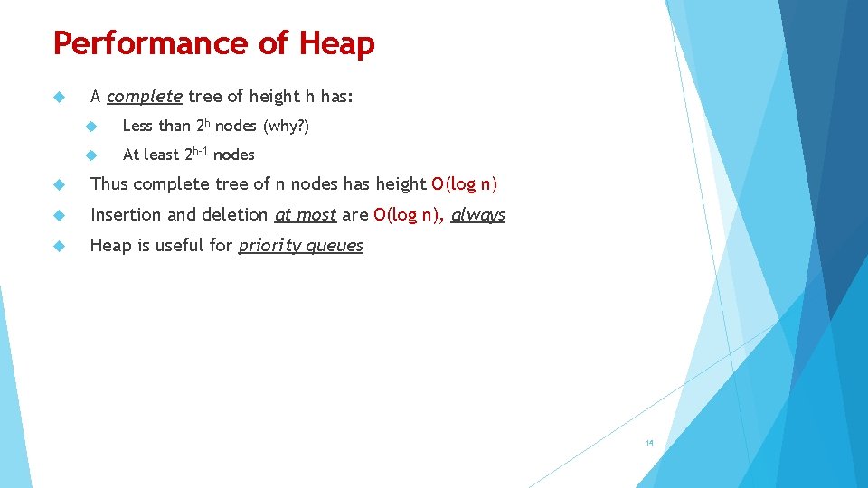 Performance of Heap A complete tree of height h has: Less than 2 h