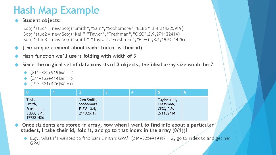 Hash Map Example Student objects: Sobj *stud 1 = new Sobj(“Smith”, ”Sam”, ”Sophomore”, ”ELEG”,