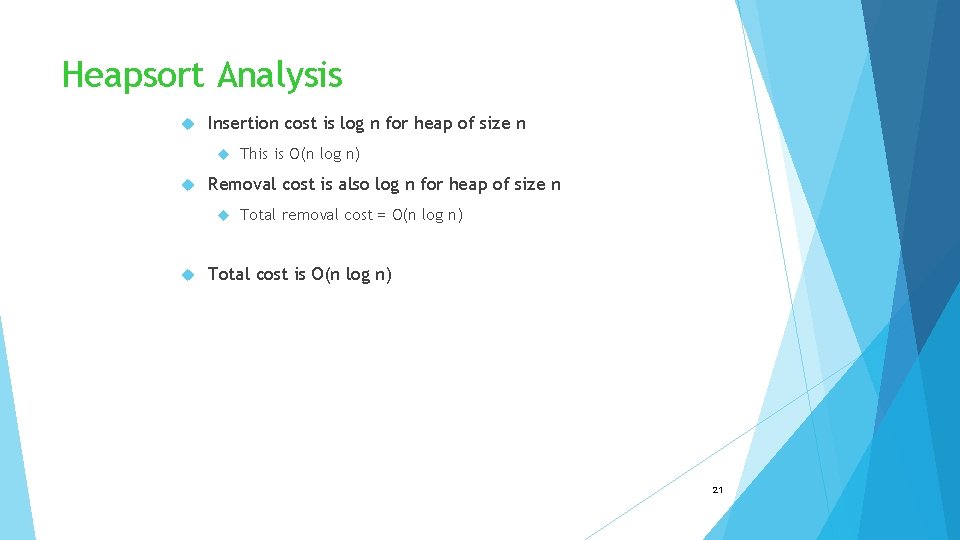 Heapsort Analysis Insertion cost is log n for heap of size n Removal cost