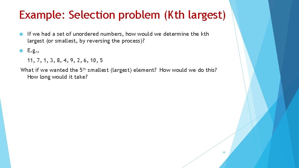 Example: Selection problem (Kth largest) If we had a set of unordered numbers, how