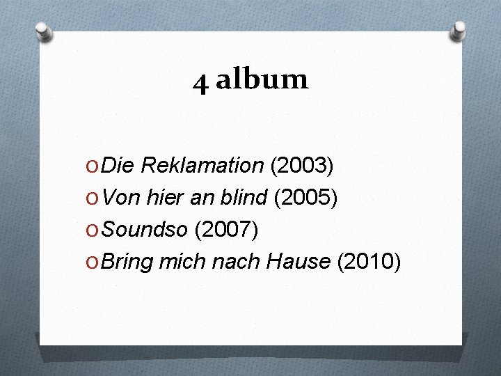 4 album O Die Reklamation (2003) O Von hier an blind (2005) O Soundso