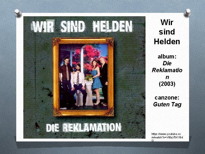 Wir sind Helden album: Die Reklamatio n (2003) canzone: Guten Tag https: //www. youtube.