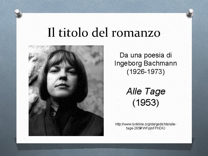 Il titolo del romanzo Da una poesia di Ingeborg Bachmann (1926 -1973) Alle Tage