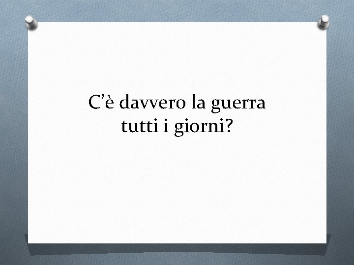 C’è davvero la guerra tutti i giorni? 