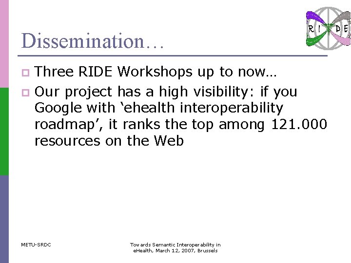 Dissemination… Three RIDE Workshops up to now… p Our project has a high visibility: