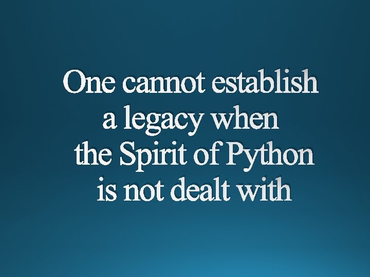 One cannot establish a legacy when the Spirit of Python is not dealt with