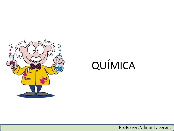 QUÍMICA Professor: Vilmar F. Lorena 