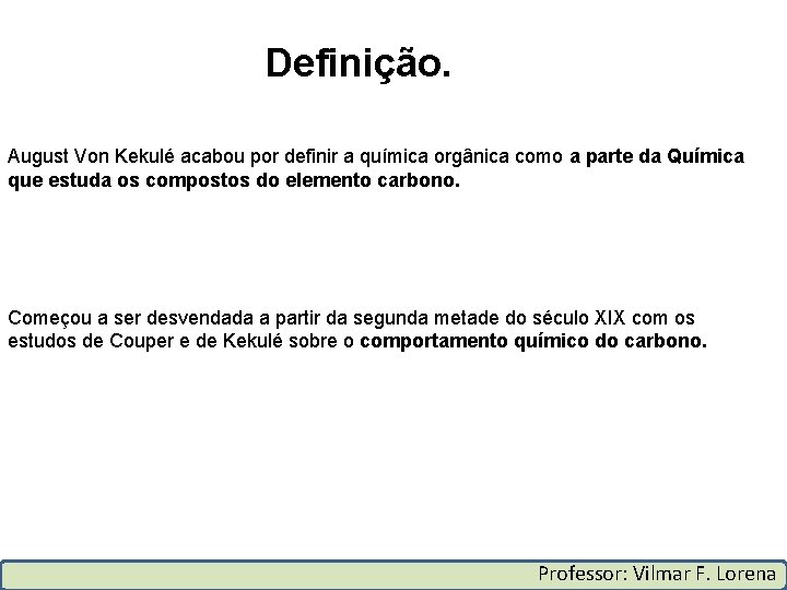 Definição. August Von Kekulé acabou por definir a química orgânica como a parte da