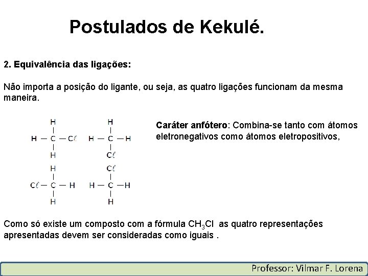 Postulados de Kekulé. 2. Equivalência das ligações: Não importa a posição do ligante, ou