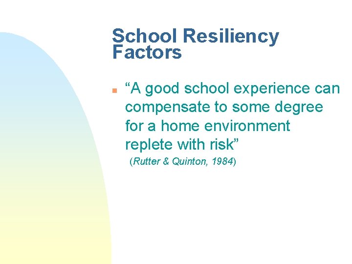 School Resiliency Factors n “A good school experience can compensate to some degree for