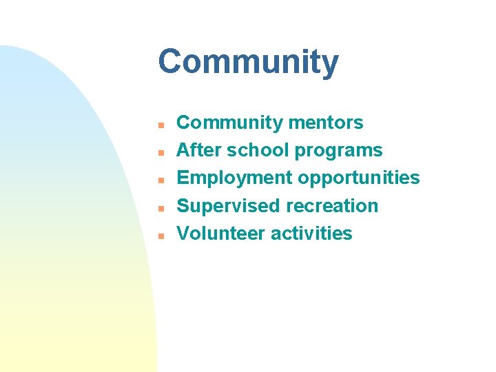 Community n n n Community mentors After school programs Employment opportunities Supervised recreation Volunteer