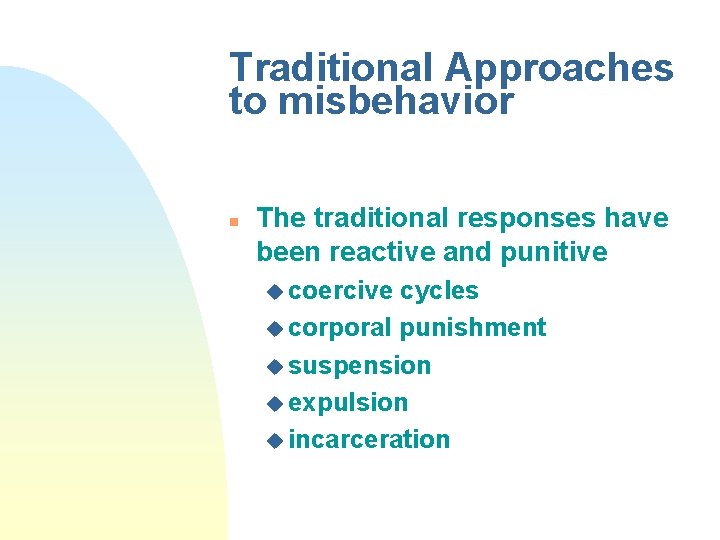Traditional Approaches to misbehavior n The traditional responses have been reactive and punitive u