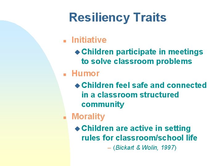 Resiliency Traits n Initiative u Children participate in meetings to solve classroom problems n