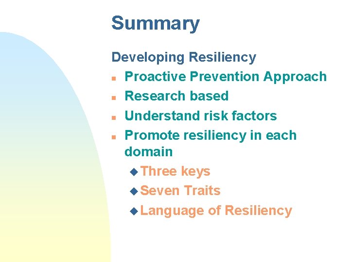 Summary Developing Resiliency n Proactive Prevention Approach n Research based n Understand risk factors