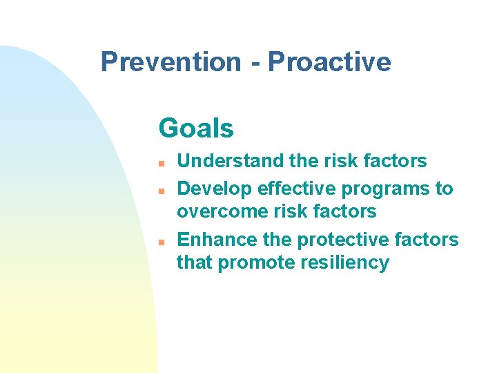 Prevention - Proactive Goals n n n Understand the risk factors Develop effective programs