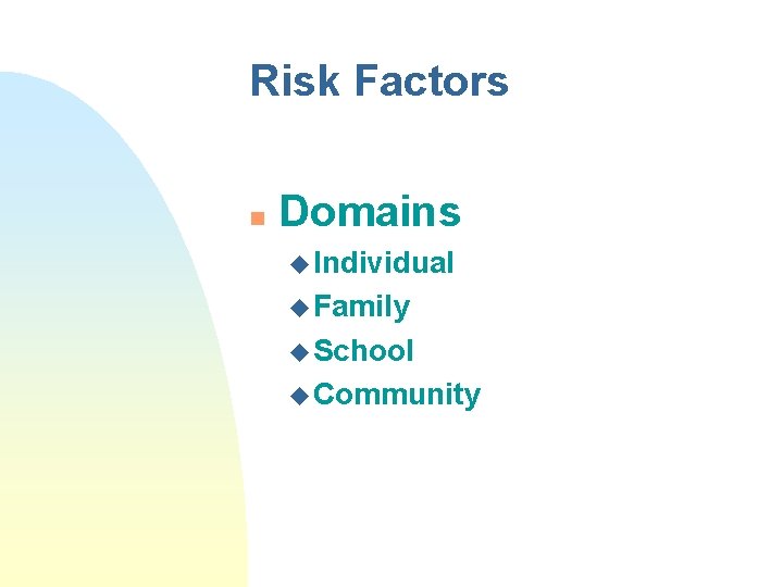 Risk Factors n Domains u Individual u Family u School u Community 