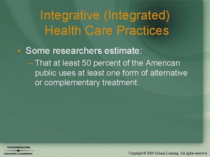 Integrative (Integrated) Health Care Practices • Some researchers estimate: – That at least 50