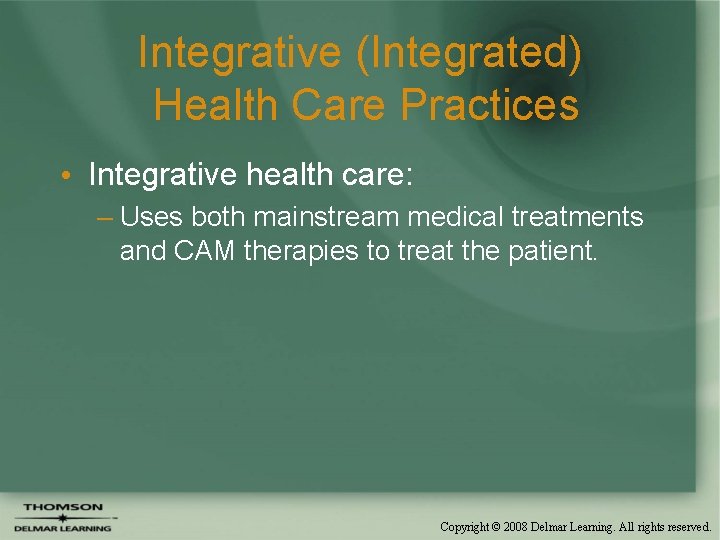 Integrative (Integrated) Health Care Practices • Integrative health care: – Uses both mainstream medical