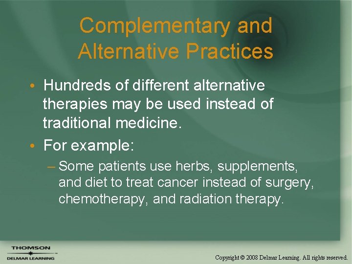 Complementary and Alternative Practices • Hundreds of different alternative therapies may be used instead
