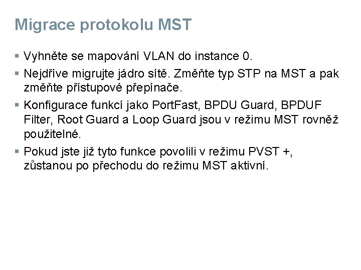 Migrace protokolu MST § Vyhněte se mapování VLAN do instance 0. § Nejdříve migrujte