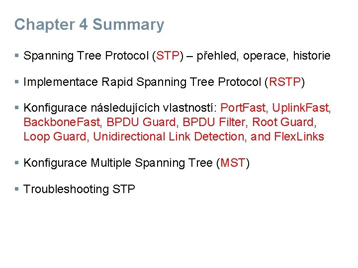 Chapter 4 Summary § Spanning Tree Protocol (STP) – přehled, operace, historie § Implementace
