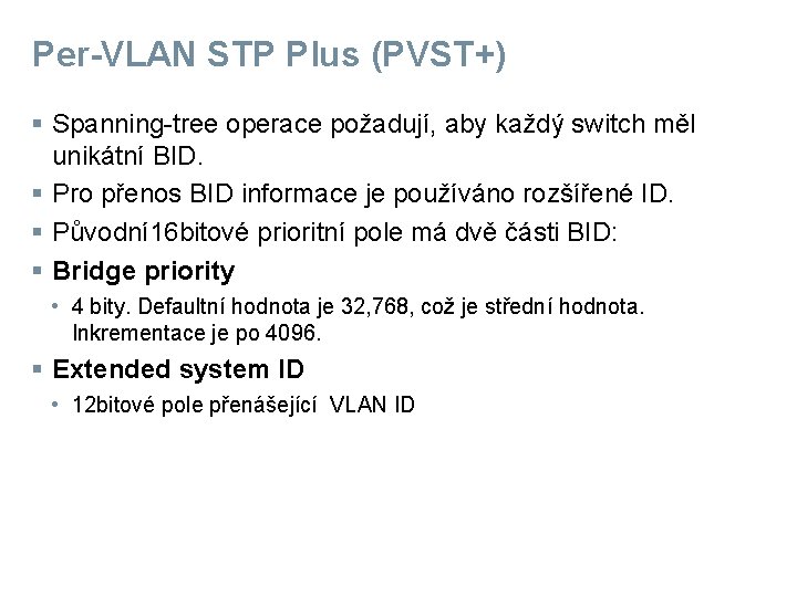 Per-VLAN STP Plus (PVST+) § Spanning-tree operace požadují, aby každý switch měl unikátní BID.