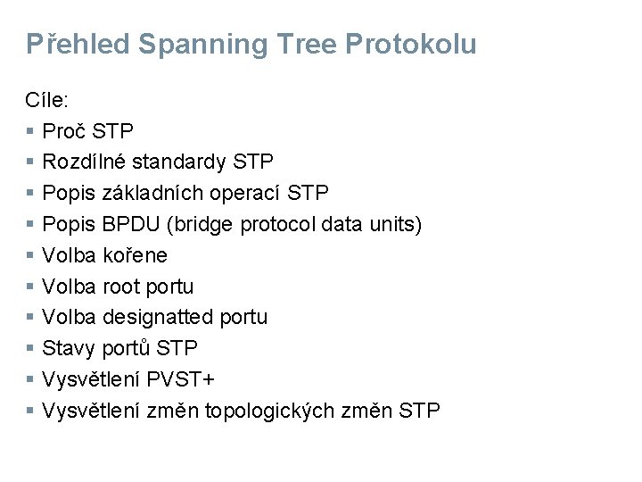 Přehled Spanning Tree Protokolu Cíle: § Proč STP § Rozdílné standardy STP § Popis