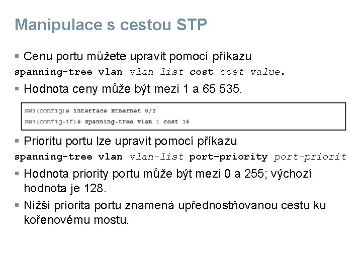 Manipulace s cestou STP § Cenu portu můžete upravit pomocí příkazu spanning-tree vlan-list cost-value.