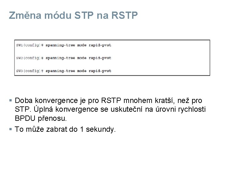 Změna módu STP na RSTP § Doba konvergence je pro RSTP mnohem kratší, než