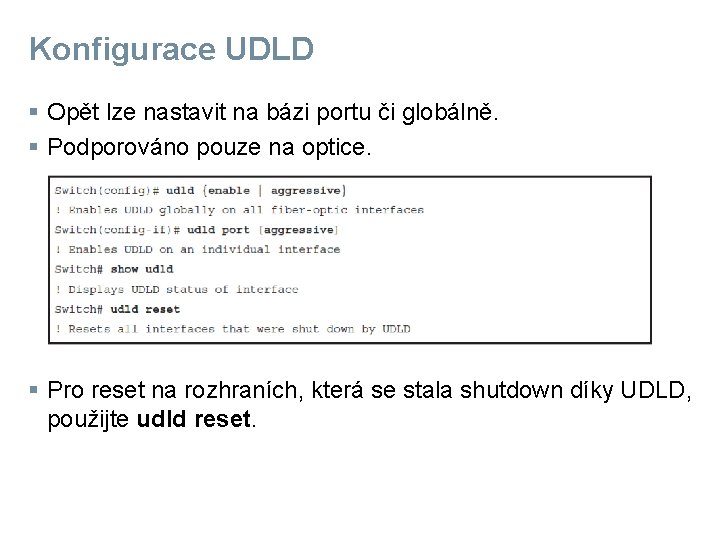 Konfigurace UDLD § Opět lze nastavit na bázi portu či globálně. § Podporováno pouze