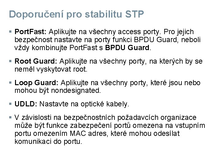 Doporučení pro stabilitu STP § Port. Fast: Aplikujte na všechny access porty. Pro jejich