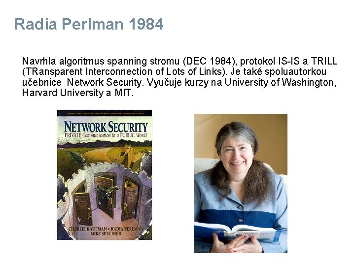 Radia Perlman 1984 Navrhla algoritmus spanning stromu (DEC 1984), protokol IS-IS a TRILL (TRansparent