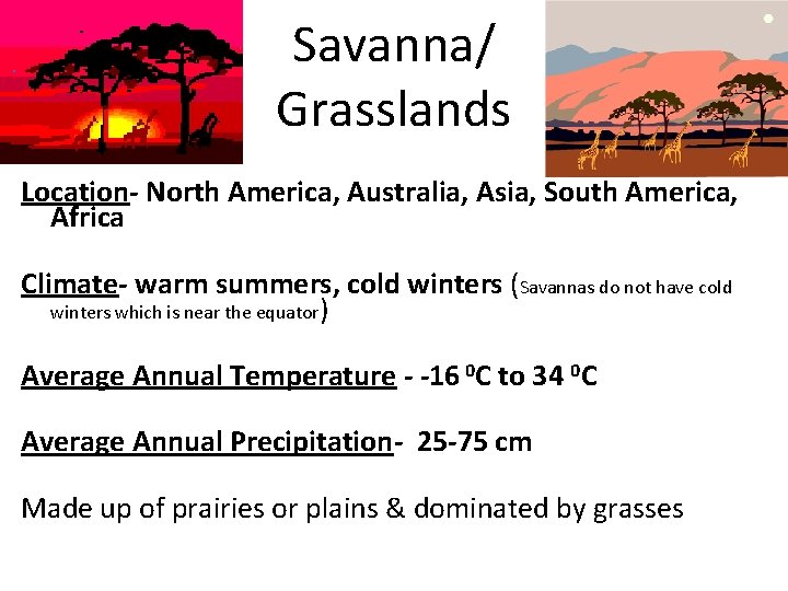 Savanna/ Grasslands Location- North America, Australia, Asia, South America, Africa Climate- warm summers, cold