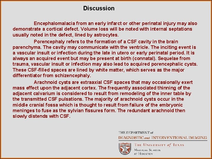 Discussion Encephalomalacia from an early infarct or other perinatal injury may also demonstrate a